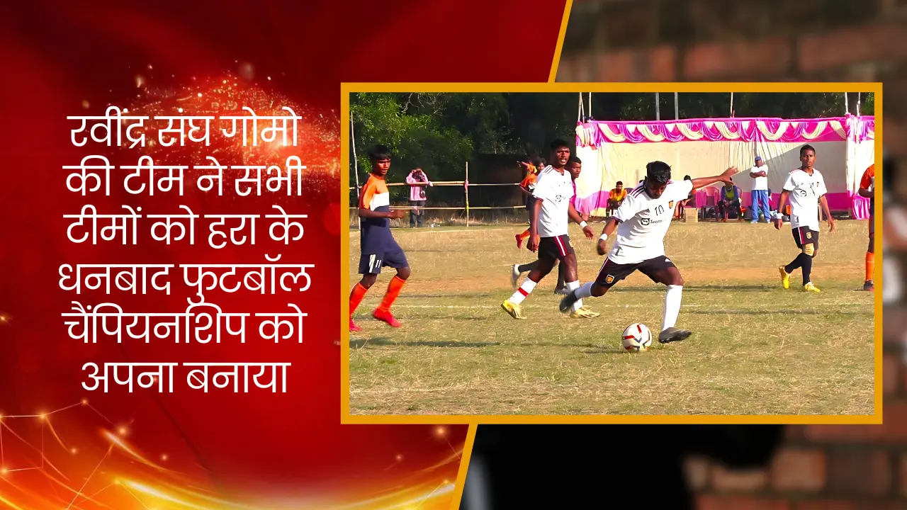 रवींद्र संघ गोमो की टीम ने सभी टीमों को हरा के धनबाद फुटबॉल चैंपियनशिप को अपना बनाया