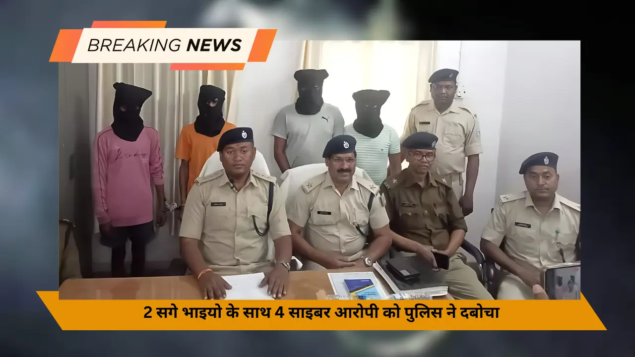 2 सगे भाइयो के साथ 4 साइबर आरोपी को पुलिस ने दबोचा