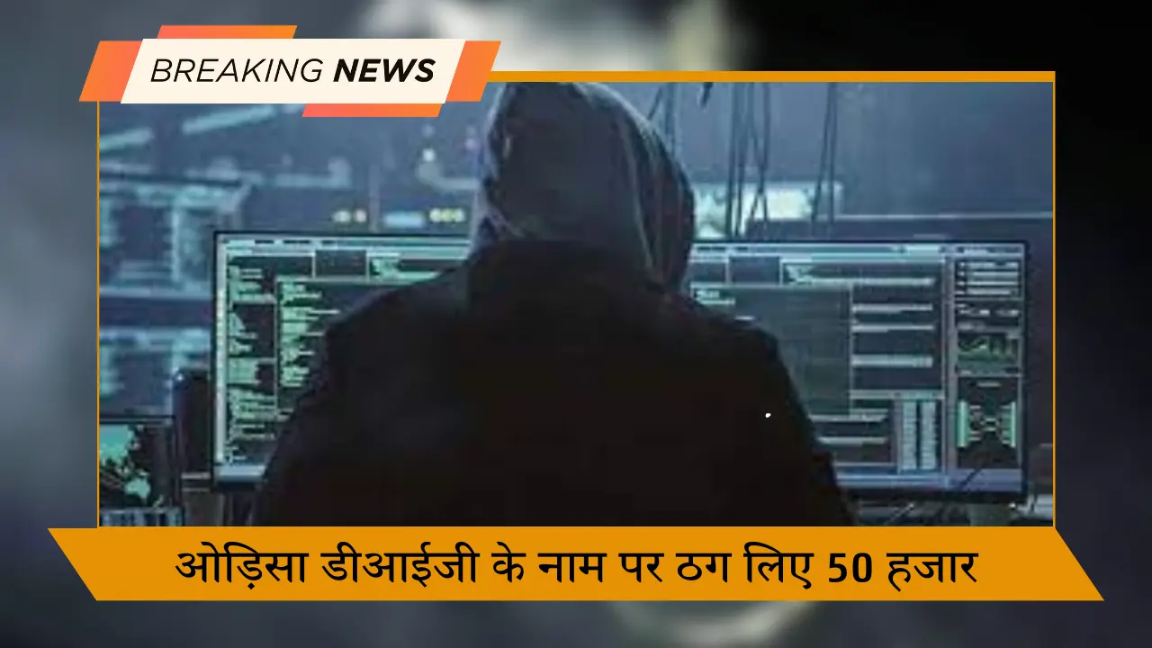 ओड़िसा डीआईजी के नाम पर ठग लिए 50 हजार