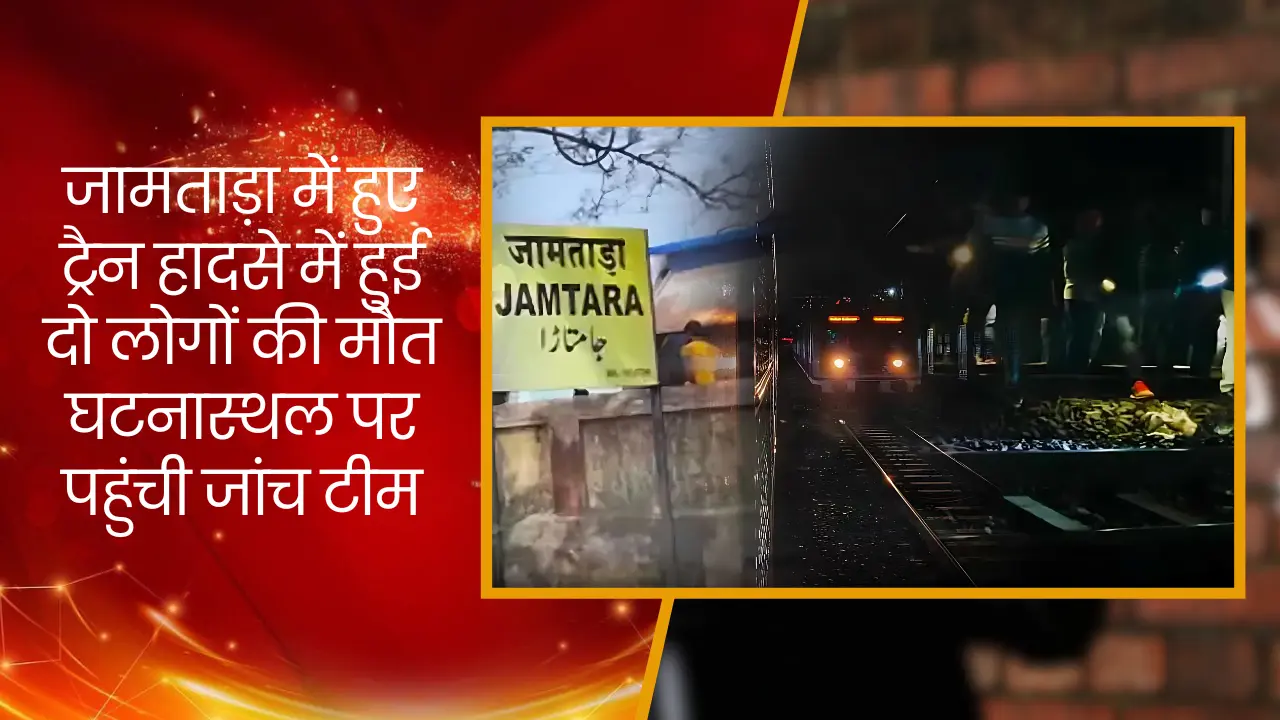 जामताड़ा में हुए ट्रैन हादसे में हुई दो लोगों की मौत घटनास्थल पर पहुंची जांच टीम