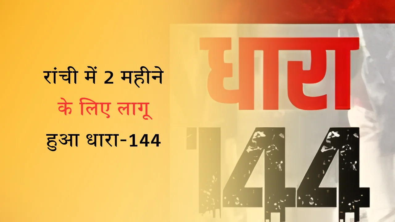 रांची में 2 महीने के लिए लागू हुआ धारा-144