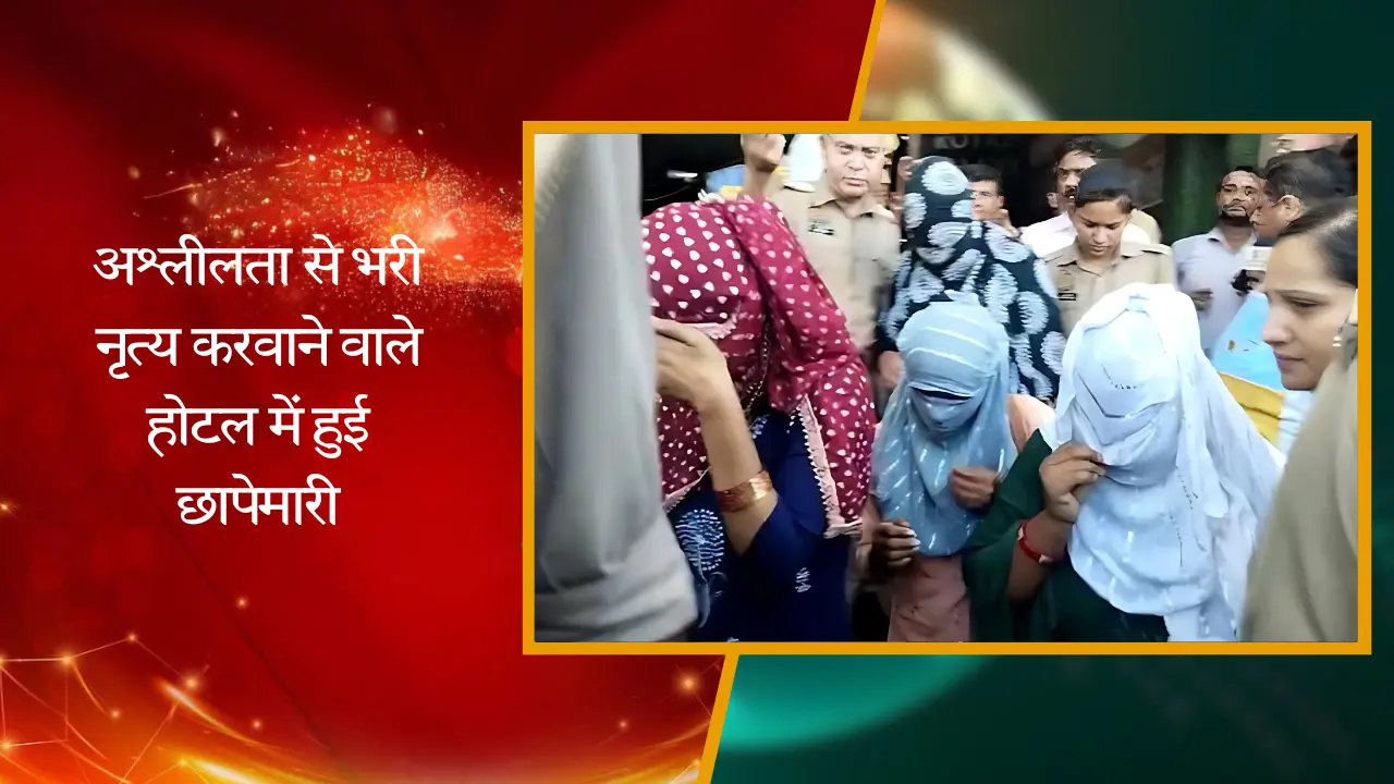 अश्लीलता से भरी नृत्य करवाने वाले होटल में हुई छापेमारी, लड़कियों के आँकड़े जान हो जायेंगे