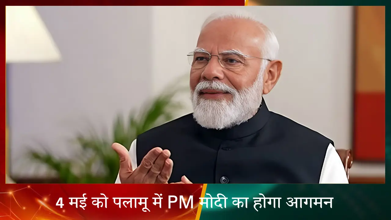 4 मई को पलामू में PM मोदी का होगा आगमन, जाने किस जगह होगा कार्यक्रम