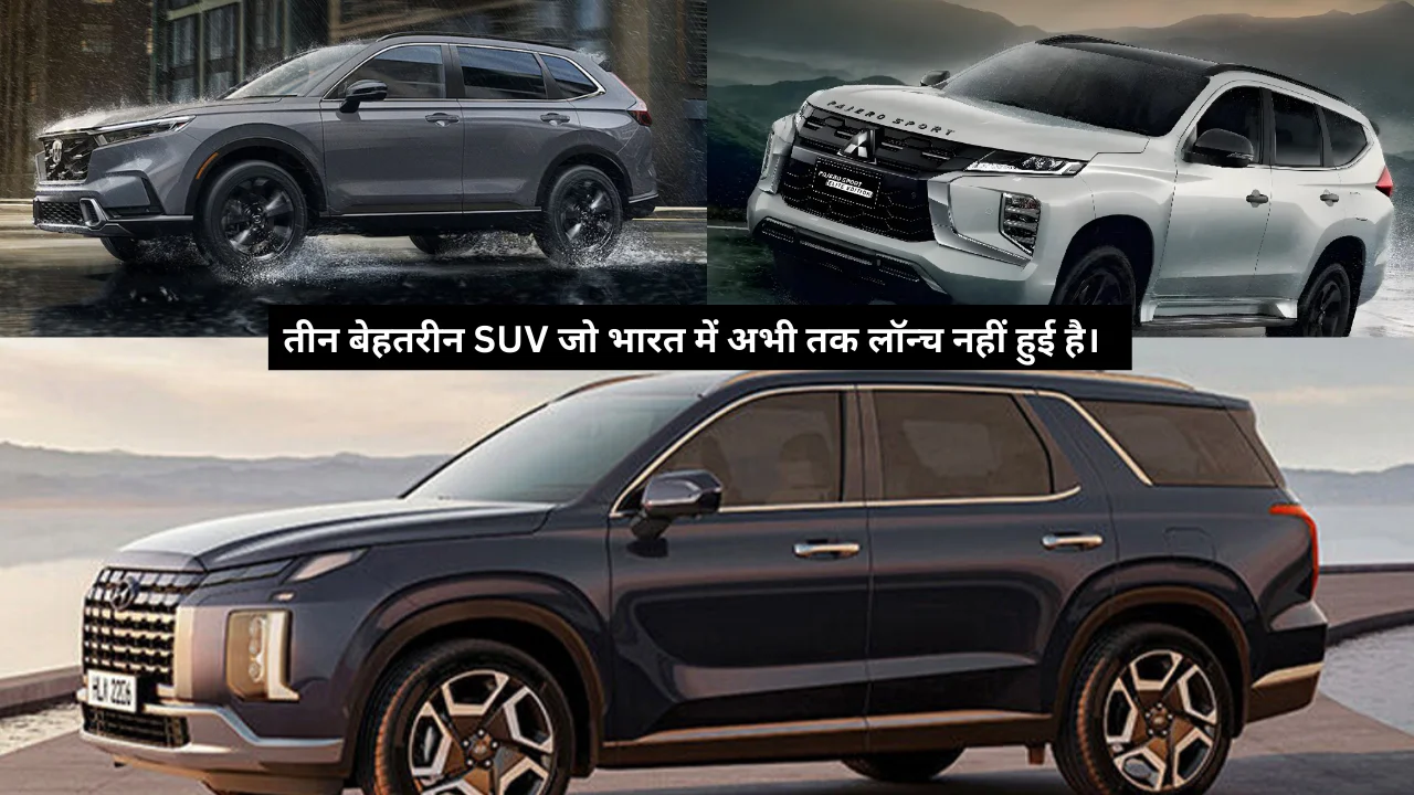 तीन बेहतरीन SUV जो भारत में अभी तक लॉन्च नहीं हुई है।